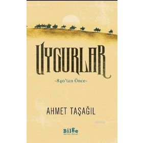 Uygurlar - 840’tan Önce - Ahmet Taşağıl - Bilge Kültür Sanat