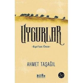 Uygurlar - 840’tan Önce - Ahmet Taşağıl - Bilge Kültür Sanat