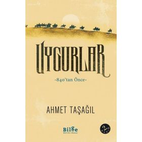 Uygurlar - 840’tan Önce - Ahmet Taşağıl - Bilge Kültür Sanat