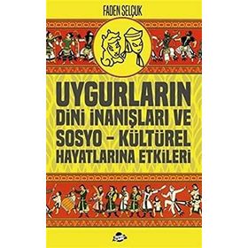 Uygurların Dini İnanışları Ve Sosyo-kültürel Hayatlarına Etkileri - Faden Selçuk