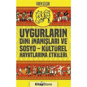Uygurların Dini İnanışları Ve Sosyo-kültürel Hayatlarına Etkileri - Faden Selçuk