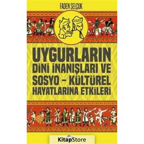 Uygurların Dini İnanışları Ve Sosyo-kültürel Hayatlarına Etkileri - Faden Selçuk