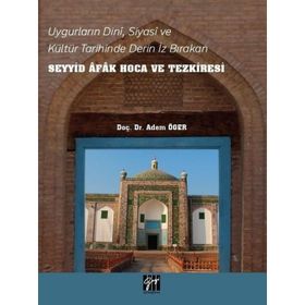 Uygurların Dini Siyasi ve Kültür Tarihinde Derin İz Bırakan Seyyid Afak Hoca ve Tezkiresi - Adem Öger