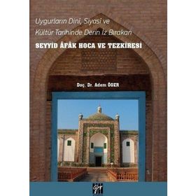Uygurların Dini Siyasi ve Kültür Tarihinde Derin İz Bırakan Seyyid Afak Hoca ve Tezkiresi - Adem Öger
