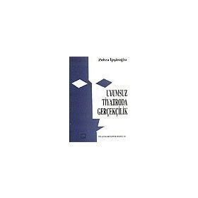 UYUMSUZ TIYATRODA GERÇEKÇİLİK - ZEHRA İPŞİROĞLU