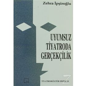 UYUMSUZ TIYATRODA GERÇEKÇİLİK - ZEHRA İPŞİROĞLU