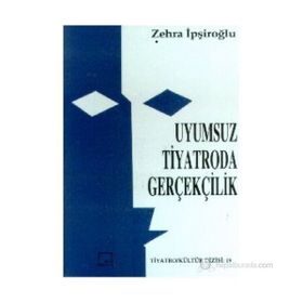 UYUMSUZ TIYATRODA GERÇEKÇİLİK - ZEHRA İPŞİROĞLU