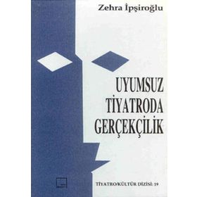 UYUMSUZ TIYATRODA GERÇEKÇİLİK - ZEHRA İPŞİROĞLU