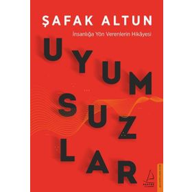 Uyumsuzlar - İnsanlığa Yön Verenlerin Hikayesi - Şafak Altun