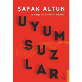 Uyumsuzlar - İnsanlığa Yön Verenlerin Hikayesi - Şafak Altun