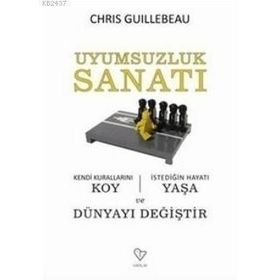 UYUMSUZLUK SANATI KENDI KURALLARINI KOY, İSTEDİĞİN HAYATI YAŞA VE DÜNYAYI DEĞİŞTİR - CHRIS GUILLEBEAU