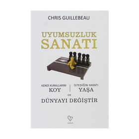 UYUMSUZLUK SANATI KENDI KURALLARINI KOY, İSTEDİĞİN HAYATI YAŞA VE DÜNYAYI DEĞİŞTİR - CHRIS GUILLEBEAU