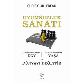 UYUMSUZLUK SANATI KENDI KURALLARINI KOY, İSTEDİĞİN HAYATI YAŞA VE DÜNYAYI DEĞİŞTİR - CHRIS GUILLEBEAU