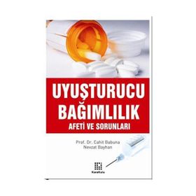 UYUŞTURUCU BAĞIMLILIK AFETI VE SORUNLARI - CAHIT BABUNA;NEVZAT BAYHAN