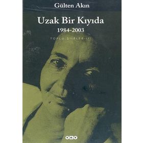 UZAK BIR KIYIDA 1984-2003 TOPLU ŞİİRLER III - GÜLTEN AKIN