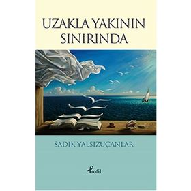 Uzakla Yakının Sınırında - Sadık Yalsızuçanlar