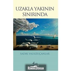 Uzakla Yakının Sınırında - Sadık Yalsızuçanlar