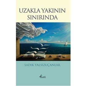 Uzakla Yakının Sınırında - Sadık Yalsızuçanlar
