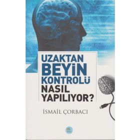 Uzaktan Beyin Kontrolü Nasıl Yapılıyor? - İsmail Çorbacı