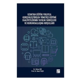 Uzaktan Eğitim Yoluyla Gerçekleştirilen Yönetici Eğitimi Faaliyetlerinin Yayılım Süreçleri ve Kurumsallaşma Koşulları - Orkun Şen Deniz Taşçı