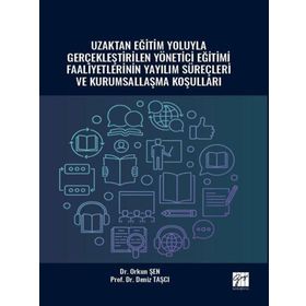 Uzaktan Eğitim Yoluyla Gerçekleştirilen Yönetici Eğitimi Faaliyetlerinin Yayılım Süreçleri ve Kurumsallaşma Koşulları - Orkun Şen Deniz Taşçı