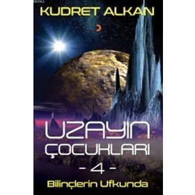 Uzayın Çocukları - 4 - Bilinçlerin Ufkunda - Kudret Alkan
