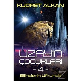 Uzayın Çocukları - 4 - Bilinçlerin Ufkunda - Kudret Alkan