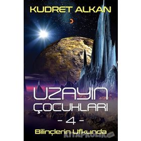 Uzayın Çocukları - 4 - Bilinçlerin Ufkunda - Kudret Alkan