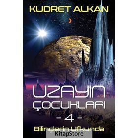 Uzayın Çocukları - 4 - Bilinçlerin Ufkunda - Kudret Alkan