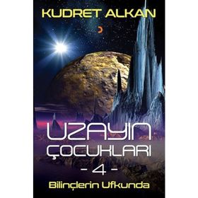 Uzayın Çocukları - 4 - Bilinçlerin Ufkunda - Kudret Alkan