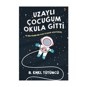 Uzaylı Çocuğum Okula Gitti - B. Emel Tütüncü
