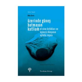 ÜZERİNDE GÜNEŞ BATMAYAN KATLIAM EL NINO KITLIKLARI VE ÜÇÜNCÜ DÜNYANIN AÇLIKLA İNŞASI - MIKE DAVIS