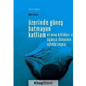 ÜZERİNDE GÜNEŞ BATMAYAN KATLIAM EL NINO KITLIKLARI VE ÜÇÜNCÜ DÜNYANIN AÇLIKLA İNŞASI - MIKE DAVIS