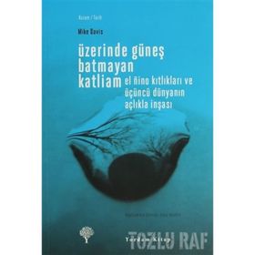 ÜZERİNDE GÜNEŞ BATMAYAN KATLIAM EL NINO KITLIKLARI VE ÜÇÜNCÜ DÜNYANIN AÇLIKLA İNŞASI - MIKE DAVIS