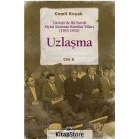 Uzlaşma - Türkiye’de İki Partili Siyasi Sistemin Kuruluş Yılları 1945-1950 Cilt 5 - Cemil Koçak