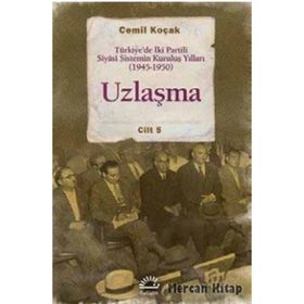 Uzlaşma - Türkiye’de İki Partili Siyasi Sistemin Kuruluş Yılları 1945-1950 Cilt 5 - Cemil Koçak
