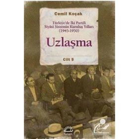 Uzlaşma - Türkiye’de İki Partili Siyasi Sistemin Kuruluş Yılları 1945-1950 Cilt 5 - Cemil Koçak