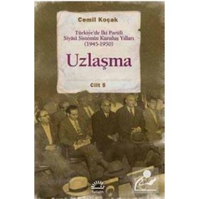 Uzlaşma - Türkiye’de İki Partili Siyasi Sistemin Kuruluş Yılları 1945-1950 Cilt 5 - Cemil Koçak