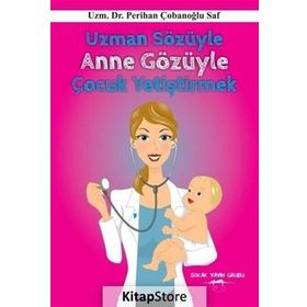 Uzman Sözüyle Anne Gözüyle Çocuk Yetiştirmek - Perihan Çobanoglu Saf
