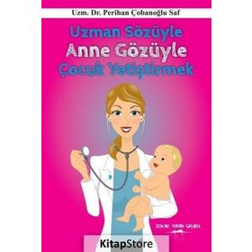 Uzman Sözüyle Anne Gözüyle Çocuk Yetiştirmek - Perihan Çobanoglu Saf