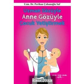 Uzman Sözüyle Anne Gözüyle Çocuk Yetiştirmek - Perihan Çobanoglu Saf