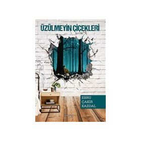 Üzülmeyin Çiçekleri - Ebru Çakır Kazdal