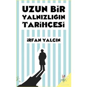 Uzun Bir Yalnızlığın Tarihçesi - İrfan Yalçın