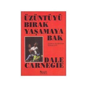 Üzüntüyü Bırak Yaşamaya Bak - Dale Carneige
