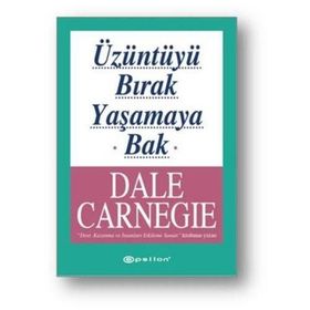 ÜZÜNTÜYÜ BIRAK YAŞAMAYA BAK - DONNA DALE CARNEGIE