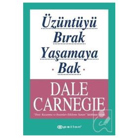 ÜZÜNTÜYÜ BIRAK YAŞAMAYA BAK - DONNA DALE CARNEGIE