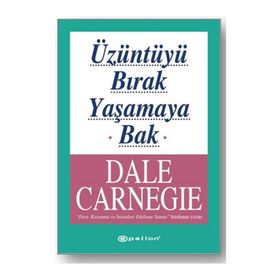 ÜZÜNTÜYÜ BIRAK YAŞAMAYA BAK - DONNA DALE CARNEGIE