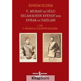 V. Murad'ın Oğlu Selahaddin Efendi'nin Evrak ve Yazıları / Edhem Eldem / İş Bankası Yayınları