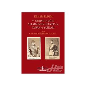 V. Murad'ın Oğlu Selahaddin Efendi'nin Evrak ve Yazıları / Edhem Eldem / İş Bankası Yayınları
