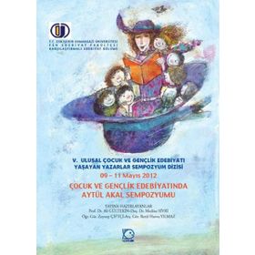 V. ULUSAL ÇOCUK VE GENÇLIK EDEBIYATI YAŞAYAN YAZARLAR SEMPOZYUM DIZISI ÇOCUK VE GENÇLIK EDEBIYATINDA AYTÜL AKAL SEMPOZYUMU - AYTÜL AKAL